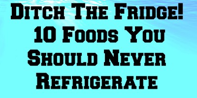 Ditch The Fridge: 10 Foods You Should Never Refrigerate