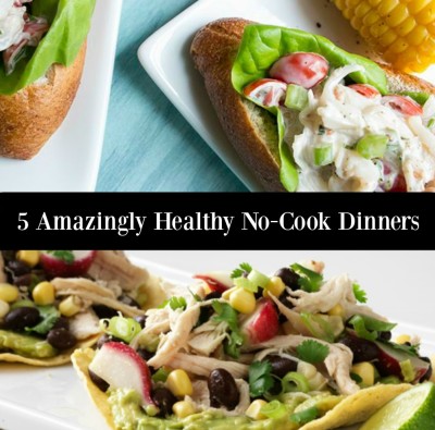 5 Amazingly Healthy No-Cook Dinners