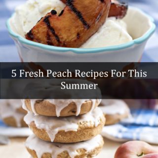 5 Fresh Peach Recipes for This Summer