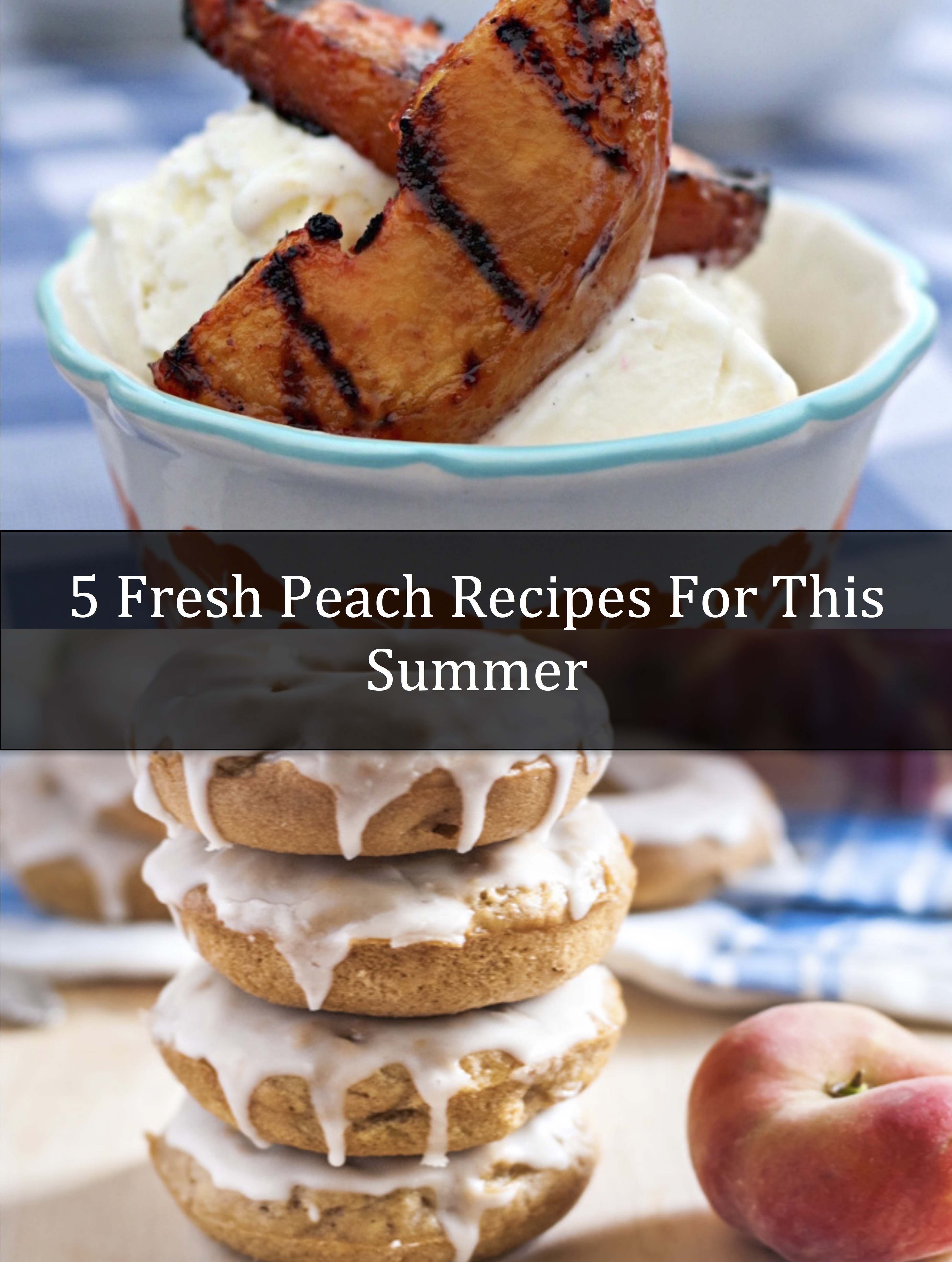 5 Fresh Peach Recipes For This Summer